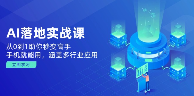 AI落地实战课：从0到1助你秒变高手，手机就能用，涵盖多行业应用-网创星球