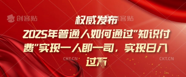 2025年普通人如何通过知识付费实现一人即一司，实现日入过千【揭秘】-大熊网创