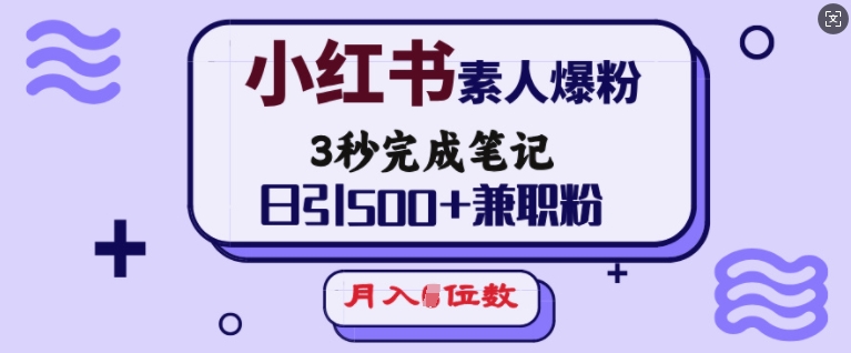 小红书素人爆粉，3秒完成笔记，日引500+兼职粉，月入5位数-大熊网创