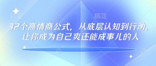 32个高情商公式，​从底层认知到行动，让你成为自己爽还能成事儿的人，133节完整版-大熊网创