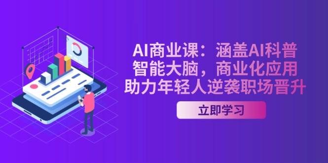 AI商业课：涵盖AI科普，智能大脑，商业化应用，助力年轻人逆袭职场晋升-大熊网创
