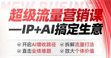 2025年超级流量营销课，IP+AI搞定生意，开启AI增收路径 直击业绩难题 拆解流量打法 放大个体价值-大熊网创