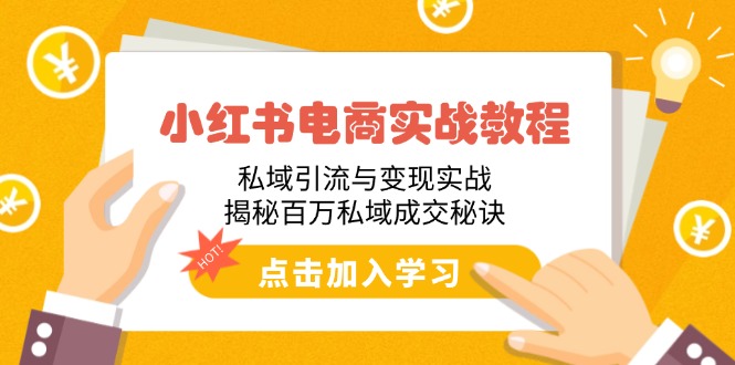 小红书电商实战教程：私域引流与变现实战，揭秘百万私域成交秘诀-大熊网创