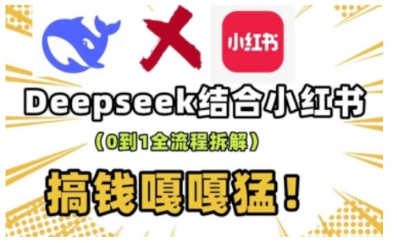 deepseek+小红书打造流量生产线实操课，0到1全流程拆解，搞钱嘎嘎猛-大熊网创