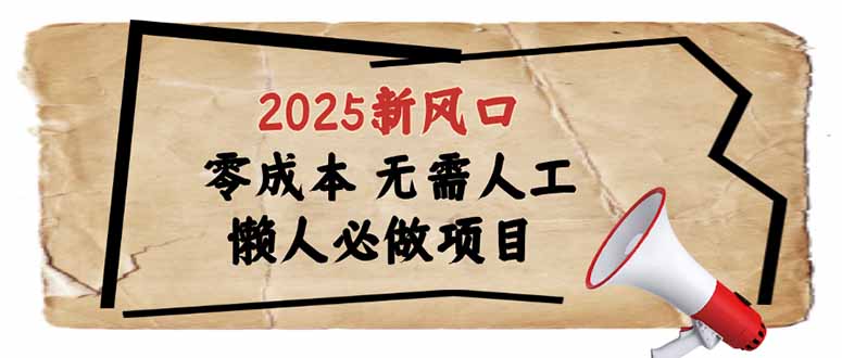 2025新风口，懒人必做项目，零成本无需人工，轻松上手无门槛-大熊网创