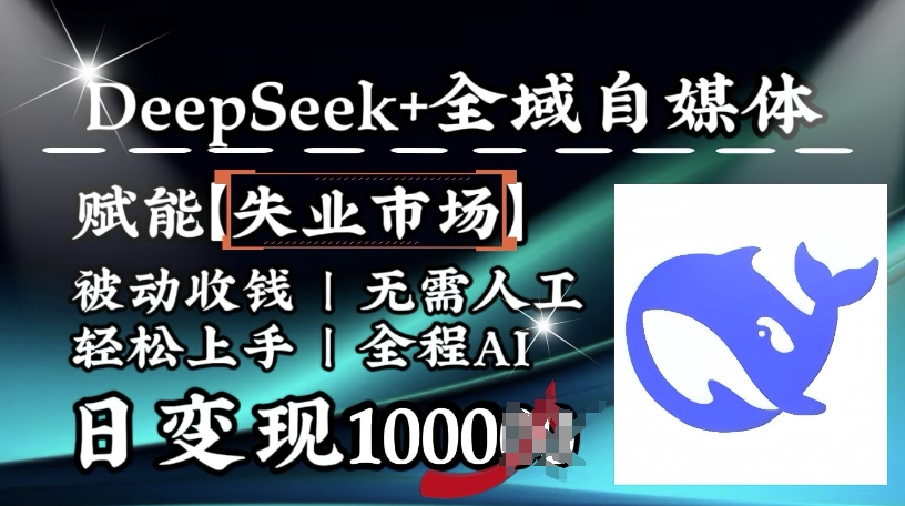 降维打击，Deepseek+全域自媒体，赋能失业市场，被动收钱，无需人工全程AI，日变现1k-大熊网创