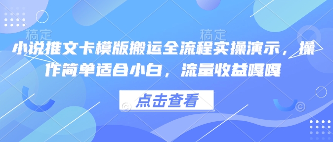 小说推文卡模版搬运全流程实操演示，操作简单适合小白，流量收益嘎嘎-大熊网创