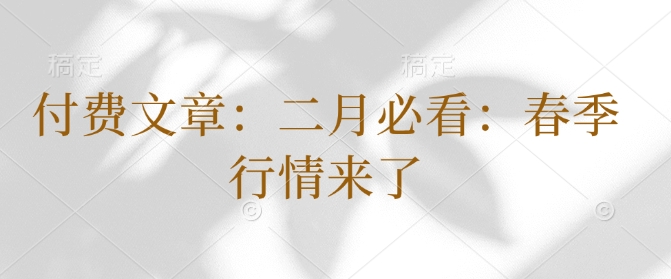 付费文章：二月必看：春季行情来了-大熊网创