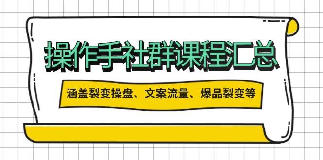 操盘手合伙人课程汇总：包含裂变操盘、文案流量、爆品裂变等多方面的内容-网创星球