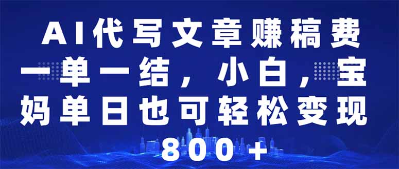 AI代写文章赚稿费，一单一结小白，宝妈单日也能轻松日入500-1000＋-网创星球