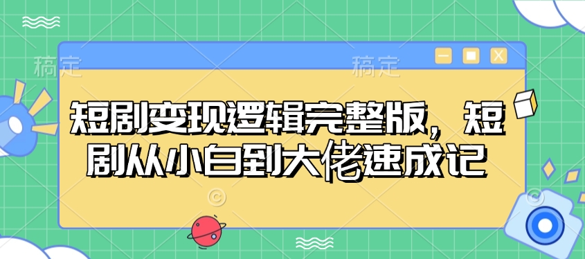 短剧变现逻辑完整版，短剧从小白到大佬速成记-大熊网创