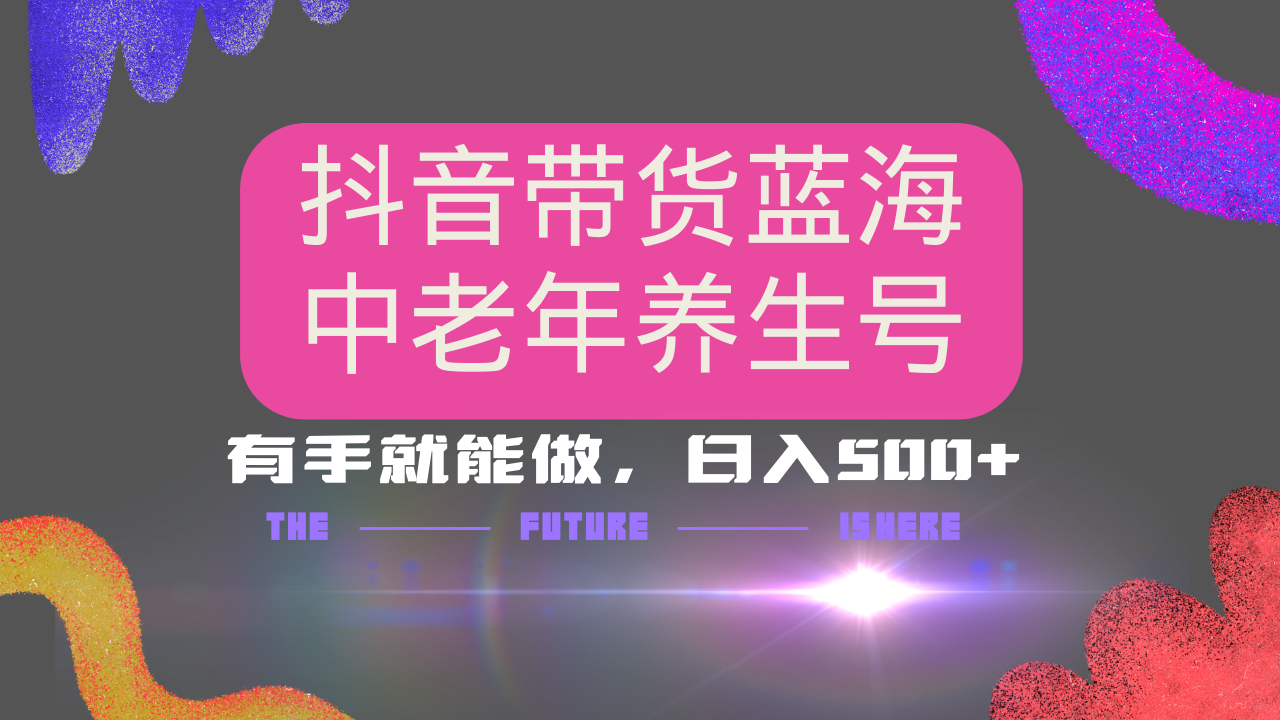 抖音带货冷门赛道，用AI做中老年养生号，可矩阵放大，小白也能月入30000+-大熊网创