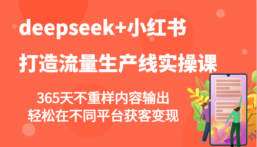 deepseek+小红书打造流量生产线实操课，365天不重样内容输出，轻松在不同平台获客变现-大熊网创