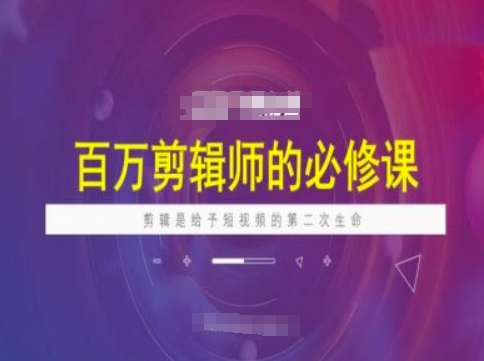 百万剪辑师必修课，剪辑是给予短视频的第二次生命-大熊网创