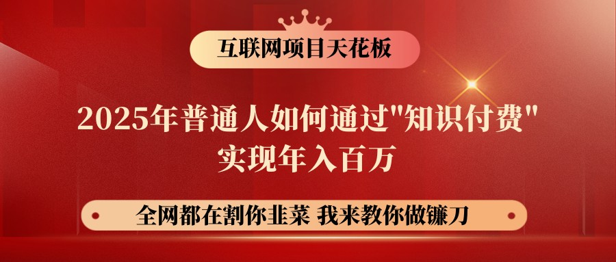 网创项目终点站-镰刀训练营超级IP合伙人，25年普通人如何通过“知识付费”年入百万-网创星球