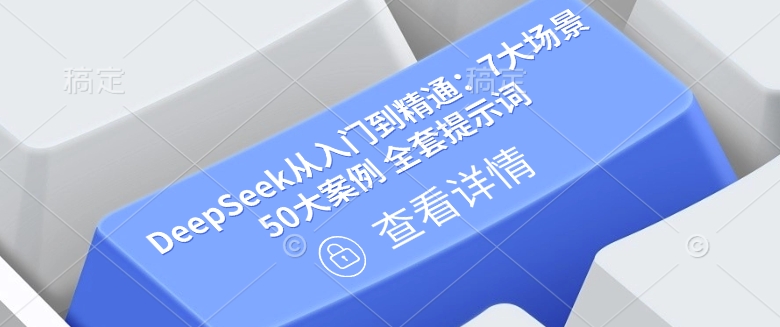 DeepSeek从入门到精通：7大场景 50大案例 全套提示词【文档】-大熊网创