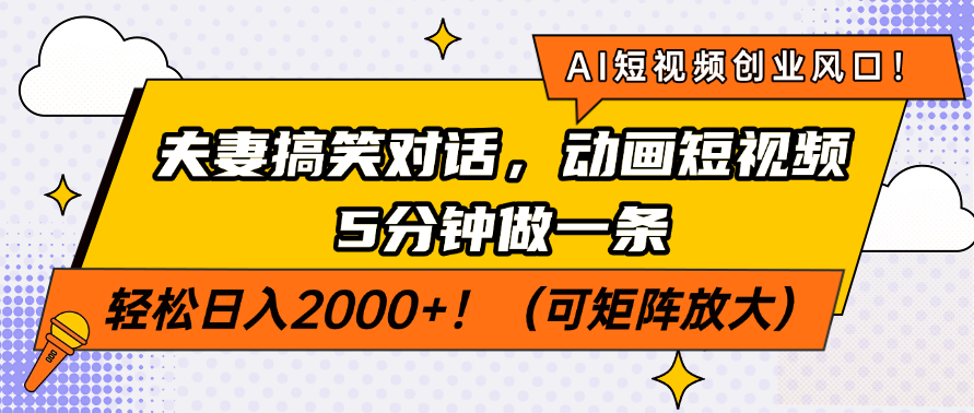 AI短视频创业风口！夫妻搞笑对话，动画短视频5分钟做一条，轻松日入200…-网创星球