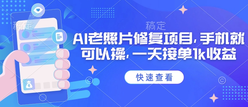 25年最新AI老照片修复项目，手机就可以操，一天接单1k收益-网创星球