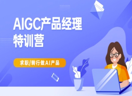 AIGC产品经理特训营-产品经理较教程，求职转行做AI产品-大熊网创
