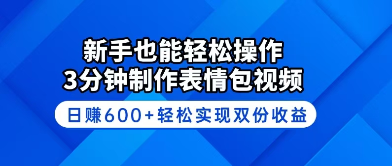 新手也能轻松操作！3分钟制作表情包视频，日赚600+轻松实现双份收益-大熊网创