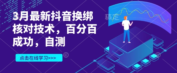3月最新抖音换绑核对技术，百分百成功，自测-网创星球