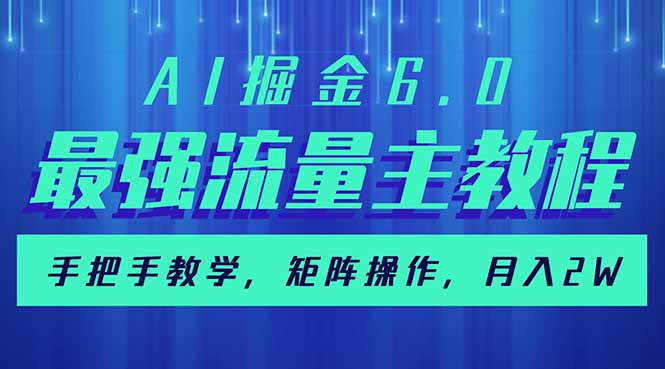 AI掘金6.0，最强流量主教程，手把手教学，矩阵操作，月入2w+-网创星球