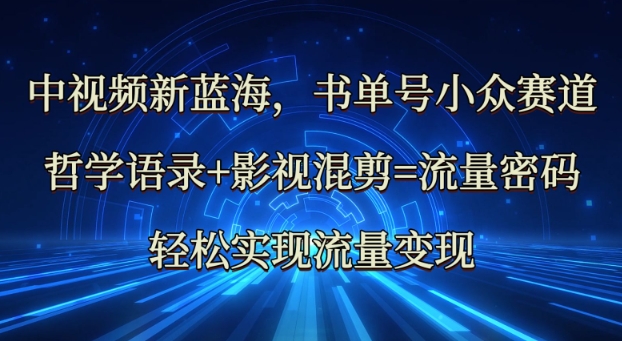 中视频新蓝海：哲学语录+影视混剪=流量密码，轻松实现流量变现-网创星球