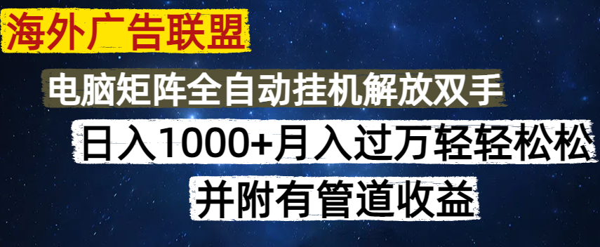 海外广告联盟每天几分钟日入1000+无脑操作，可矩阵并附有管道收益-大熊网创