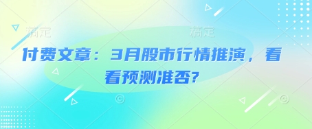 付费文章：3月股市行情推演，看看预测准否?-大熊网创