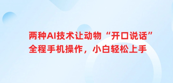 两种AI技术让动物“开口说话”全程手机操作，小白轻松上手-网创星球