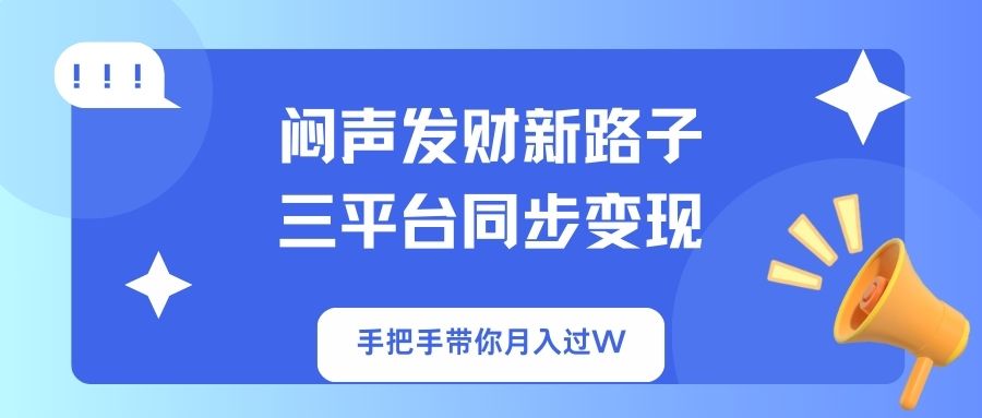闷声发财新路子！三平台同步变现，手把手带你月入过W-网创星球