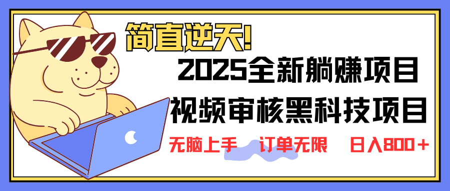 2025 全新视频审核黑科技项目登场，新手小白无脑上手5秒闭眼出单，订单…-网创星球