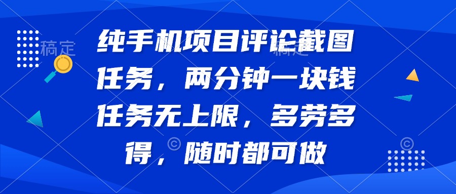 纯手机项目评论截图任务，两分钟一块钱 任务无上限多劳多得，随时随地…-网创星球