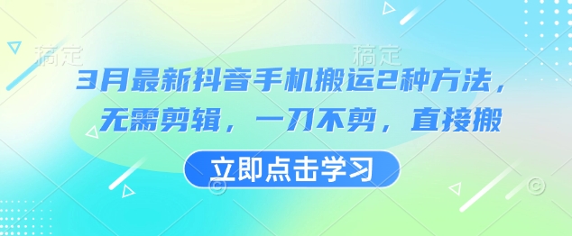 3月最新抖音手机搬运2种方法，无需剪辑，一刀不剪，直接搬-网创星球