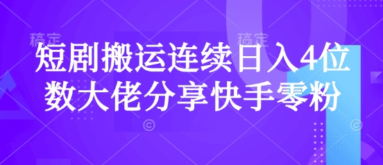 短剧搬运连续日入4位数大佬分享快手零粉爆单经验-网创星球