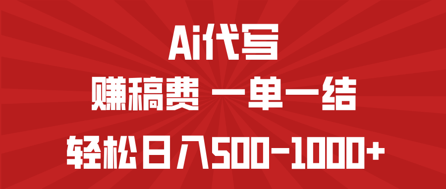 AI代写赚稿费，一单一结，小白宝妈也能轻松日入500-1000+-大熊网创