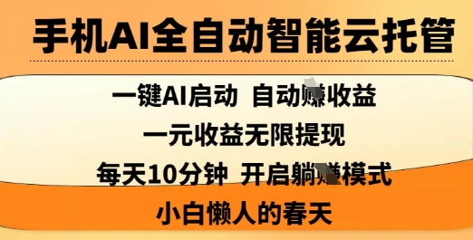 手机AI全自动智能云托管，一键AI启动，AI自动撸收益，支持1元无限体现，每天10分钟，小白懒人的春天【揭秘】-网创星球