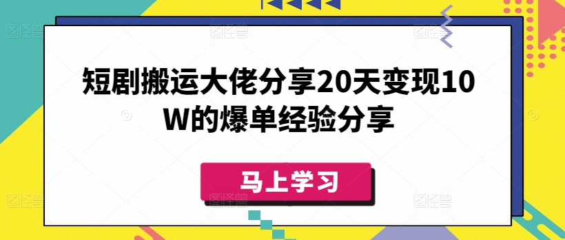 短剧搬运大佬分享20天变现10W的爆单经验分享-网创星球