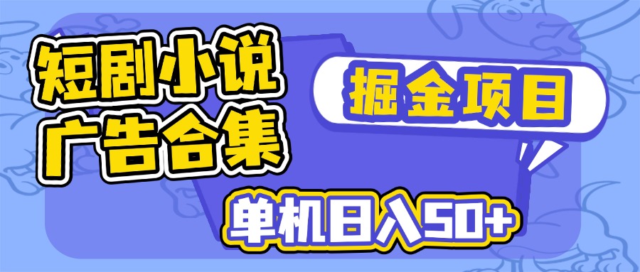 短剧小说合集广告掘金项目，单机日入50+-大熊网创