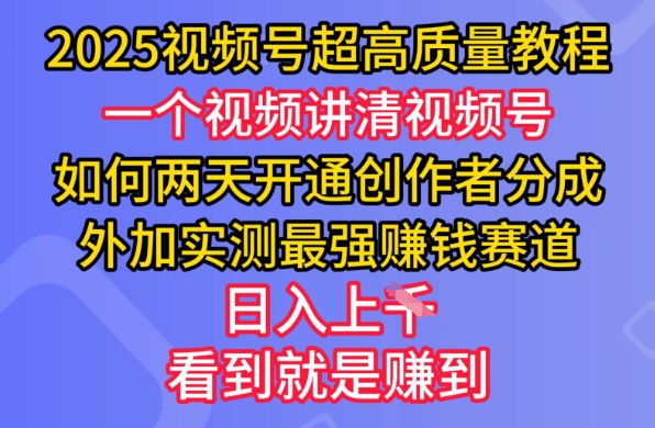 2025视频号超高质量教程，两天开通创作者分成，外加实测最强挣钱赛道，日入多张-大熊网创