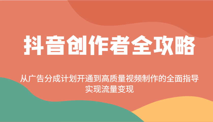 抖音创作者全攻略：从广告分成计划开通到高质量视频制作的全面指导，实现流量变现-大熊网创