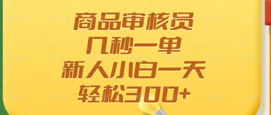 商品审核员，几秒一单，多劳多得，新人小白一天轻松300+-大熊网创