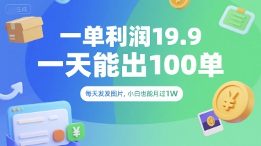一单利润19.9 一天能出100单，每天发发图片，小白也能月入过1W【揭秘】-网创星球