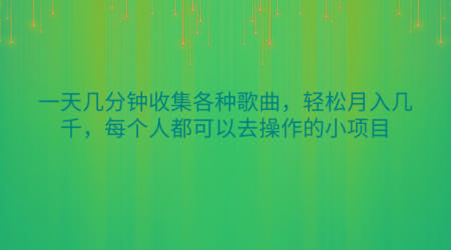 一天几分钟收集各种歌曲，轻松月入几千，每个人都可以去操作的小项目-大熊网创