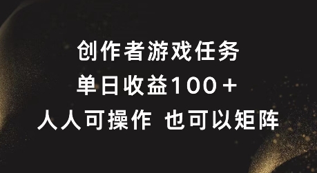 创作者游戏任务，单日收益100+，可矩阵操作【揭秘】-网创星球