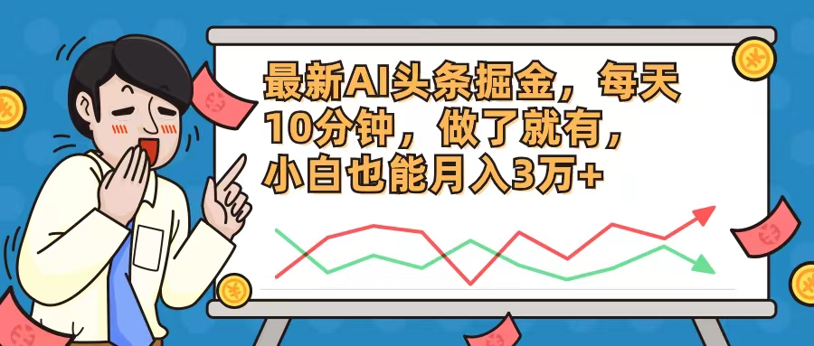 最新AI头条掘金，每天10分钟，做了就有，小白也能月入3万+-大熊网创