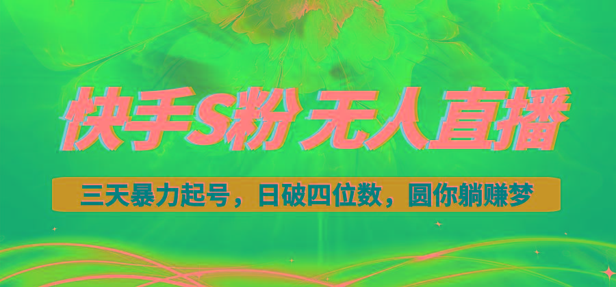 快手S粉无人直播教程，零粉三天暴力起号，日破四位数，小白可入-大熊网创