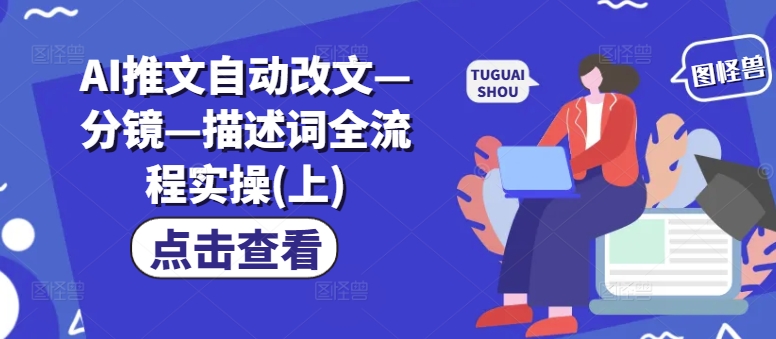 AI推文自动改文—分镜—描述词全流程实操(上)-大熊网创