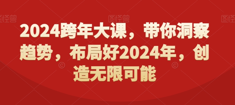 2024跨年大课，​带你洞察趋势，布局好2024年，创造无限可能-大熊网创