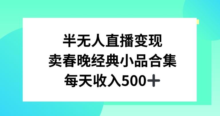 半无人直播变现，卖经典春晚小品合集，每天日入500+【揭秘】-大熊网创